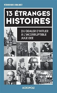 13 étranges histoires: Du dealer d'Hitler à l'incorruptible juge Dee