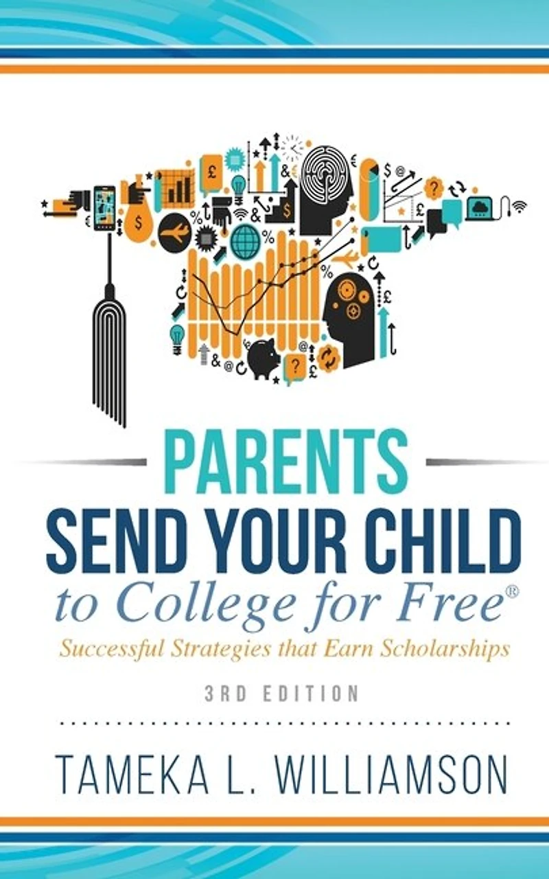 Parents, Send Your Child to College for FREE: Successful Strategies that Earn Scholarships 3rd Edition