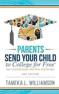 Parents, Send Your Child to College for FREE: Successful Strategies that Earn Scholarships 3rd Edition