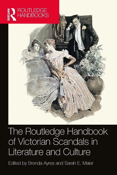 The Routledge Handbook of Victorian Scandals Literature and Culture