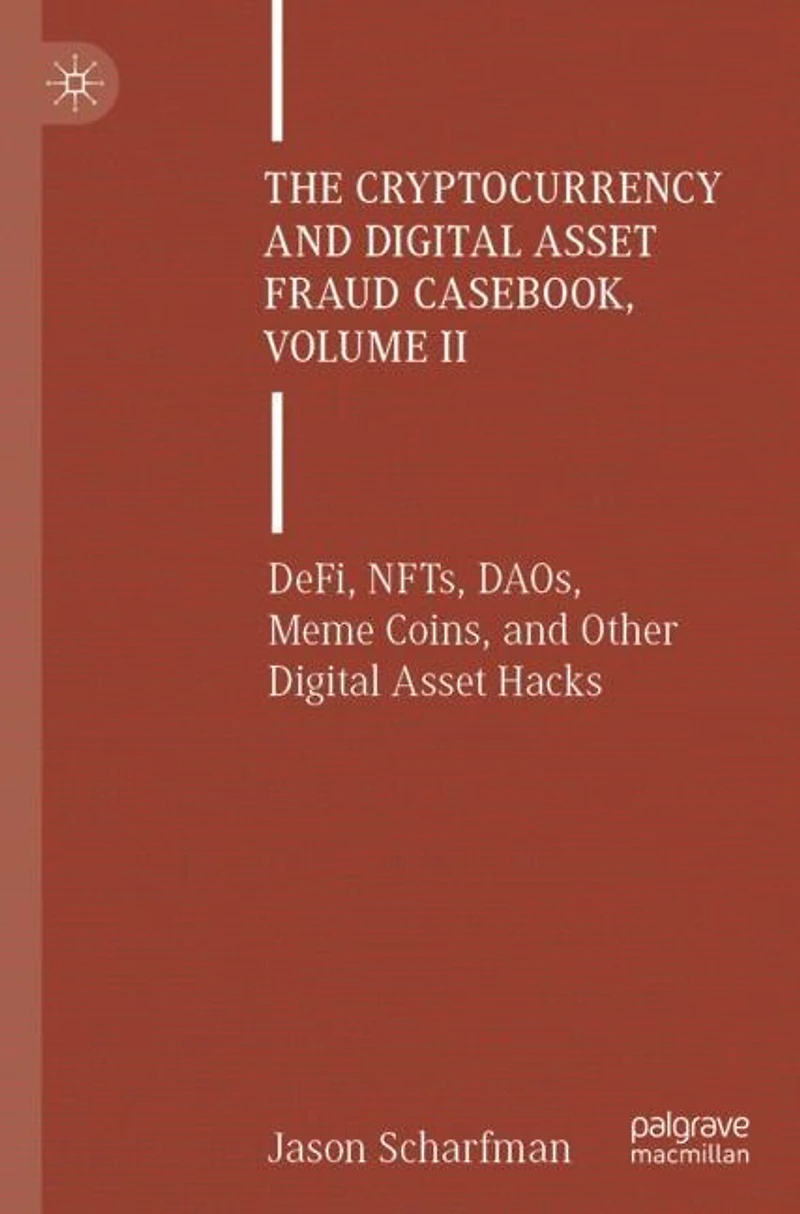 The Cryptocurrency and Digital Asset Fraud Casebook, Volume II: DeFi, NFTs, DAOs, Meme Coins, and Other Digital Asset Hacks