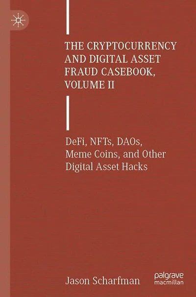 The Cryptocurrency and Digital Asset Fraud Casebook, Volume II: DeFi, NFTs, DAOs, Meme Coins, and Other Digital Asset Hacks