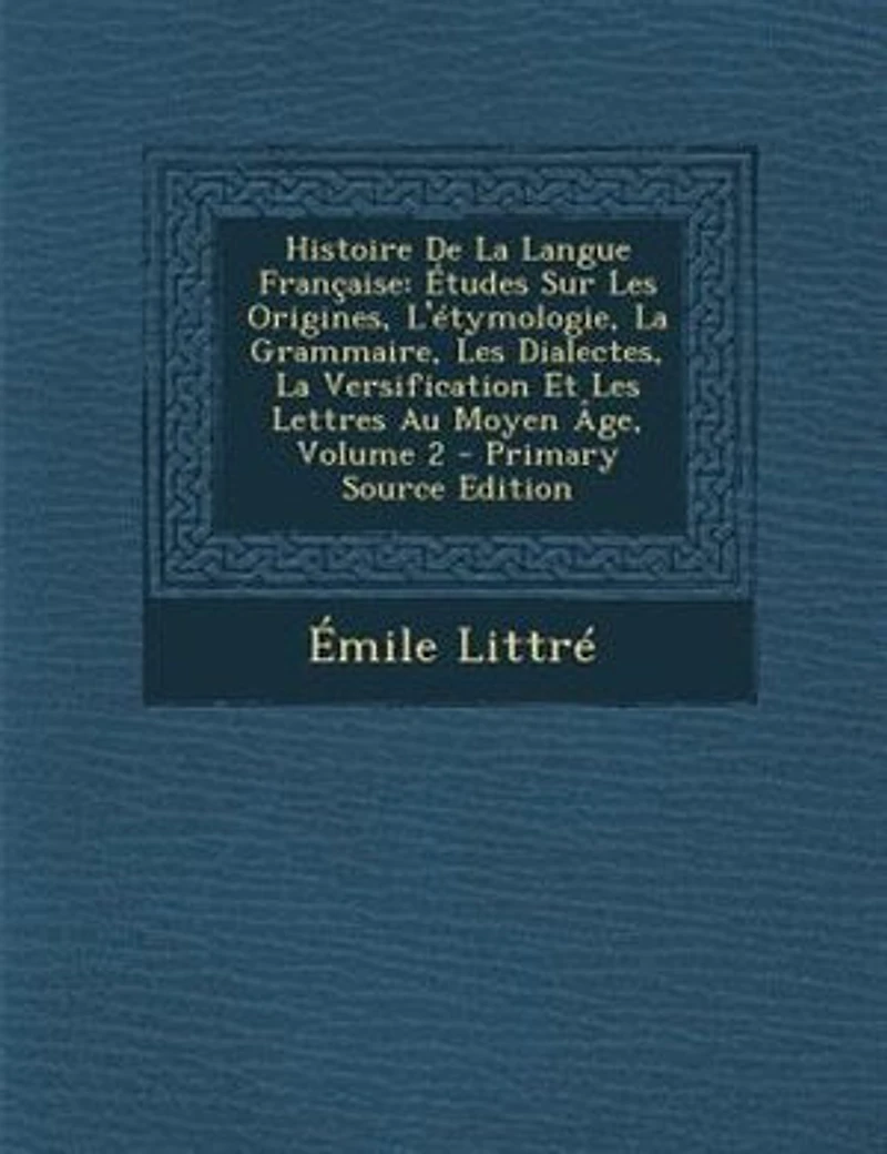 Histoire De La Langue Française: Études Sur Les Origines, L'étymologie, La Grammaire, Les Dialectes, La Versification Et Les Lettres