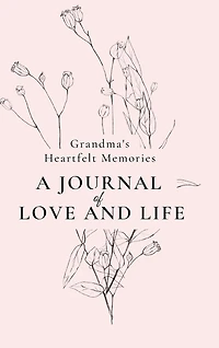 Grandma's Heartfelt Memories: A Journal of LOVE and LIFE