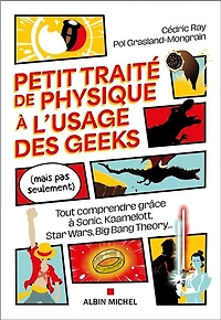 Petit traite de la physique à l'usage des geeks: tout comprendre grâce Sonic, Kaamelott, Star Wars, Big Bang Theory...