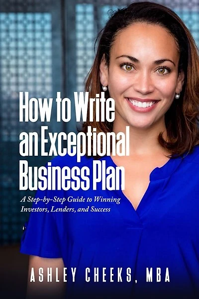 How To Write An Exceptional Business Plan: A Step-by-step Guide To Winning Investors, Lenders, And Success