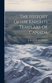 The History Ofthe Knights Templars Of Canada
