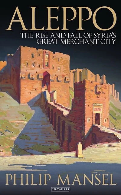 Aleppo: The Rise And Fall Of Syria's Great Merchant City