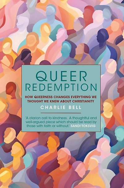 Queer Redemption: How queerness changes everything we thought knew about Christianity