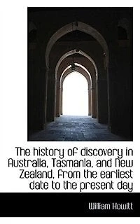 the History of Discovery Australia, Tasmania, and New Zealand, From Earliest Date to Present Day