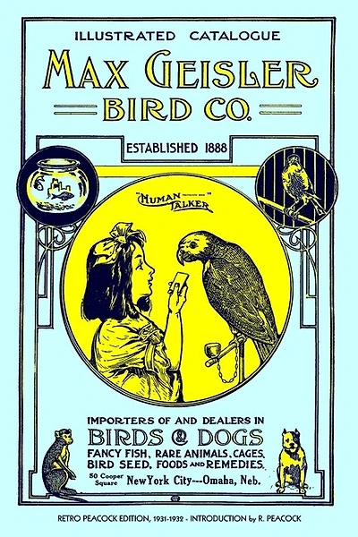 Max Geisler Bird Co. Illustrated Catalogue (Retro Peacock Edition, 1931-1932): Importers of and Dealers in Birds, Fancy Fish, Dogs, Rare Animals, Cages, Aquariums, Globes, Shells, Etc.
