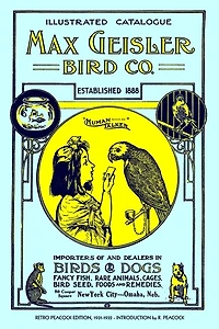 Max Geisler Bird Co. Illustrated Catalogue (Retro Peacock Edition, 1931-1932): Importers of and Dealers in Birds, Fancy Fish, Dogs, Rare Animals, Cages, Aquariums, Globes, Shells, Etc.