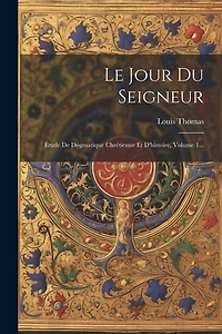 Le Jour Du Seigneur: Étude De Dogmatique Chrétienne Et D'histoire, Volume 1...