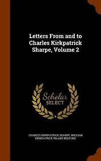Letters From and to Charles Kirkpatrick Sharpe, Volume 2