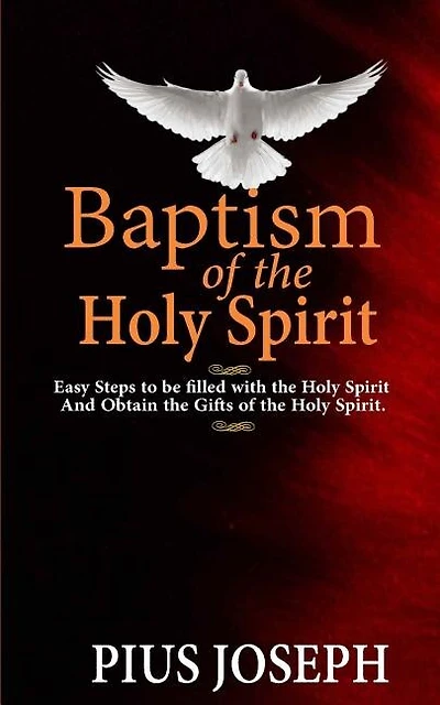Baptism of The Holy Spirit: Easy Steps to be Filled With the Holy Spirit And Obtained the Gifts of the Holy Spirit