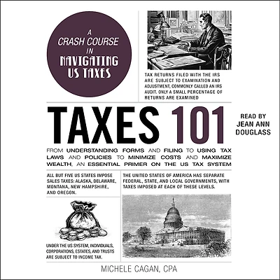 Taxes 101: From Understanding Forms and Filing to Using Tax Laws and Policies to Minimize Costs and Maximize Wealth, an Essential Primer on the US Tax System