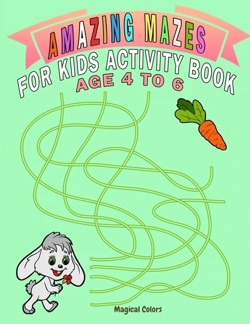 Amazing Mazes For Kids Activity Book Age 4 To 6: Magical Activity Book For Kids Age 4-6 With Fun And Learn