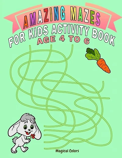 Amazing Mazes For Kids Activity Book Age 4 To 6: Magical Activity Book For Kids Age 4-6 With Fun And Learn