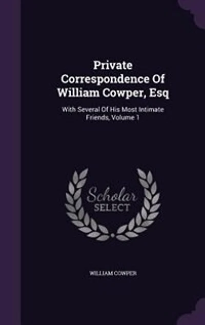 Private Correspondence Of William Cowper, Esq: With Several His Most Intimate Friends, Volume 1