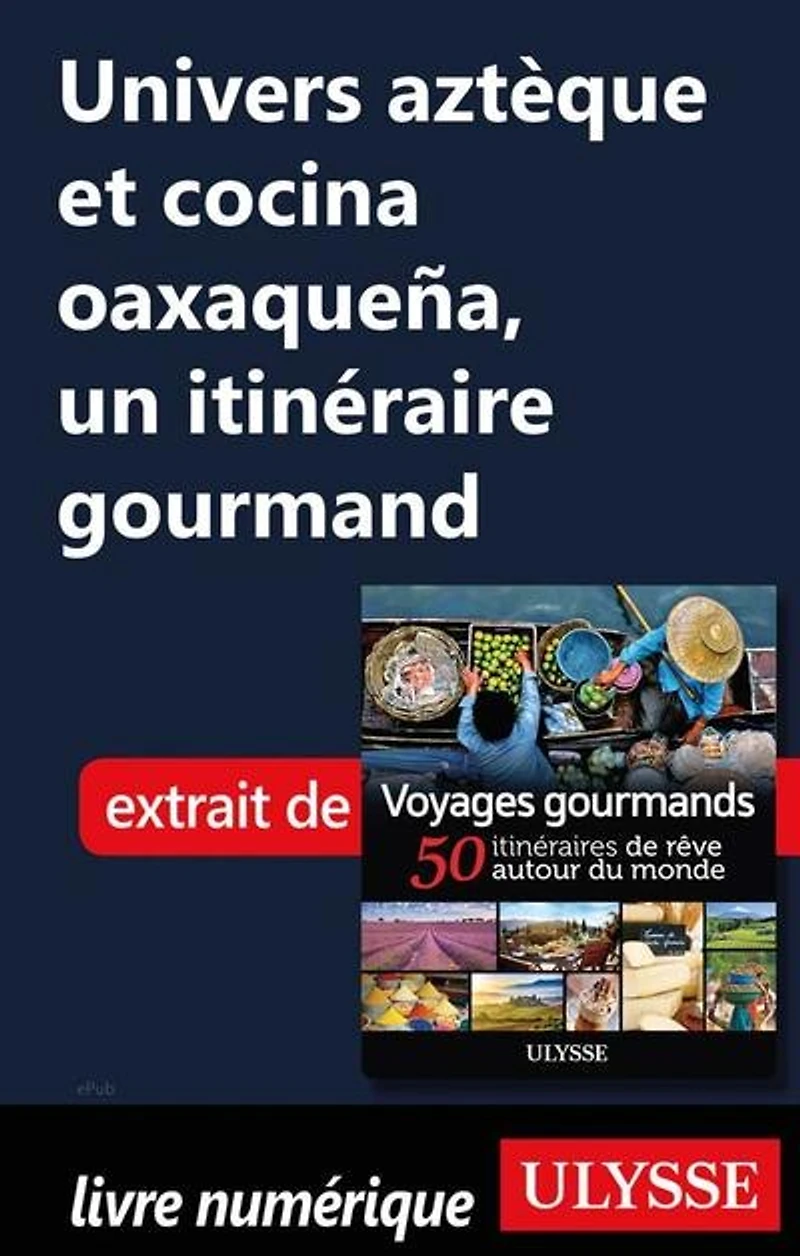 Voyages gourmands: 50 itinéraires de rêve autour du monde