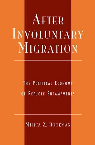 After Involuntary Migration: The Political Economy of Refugee Encampments