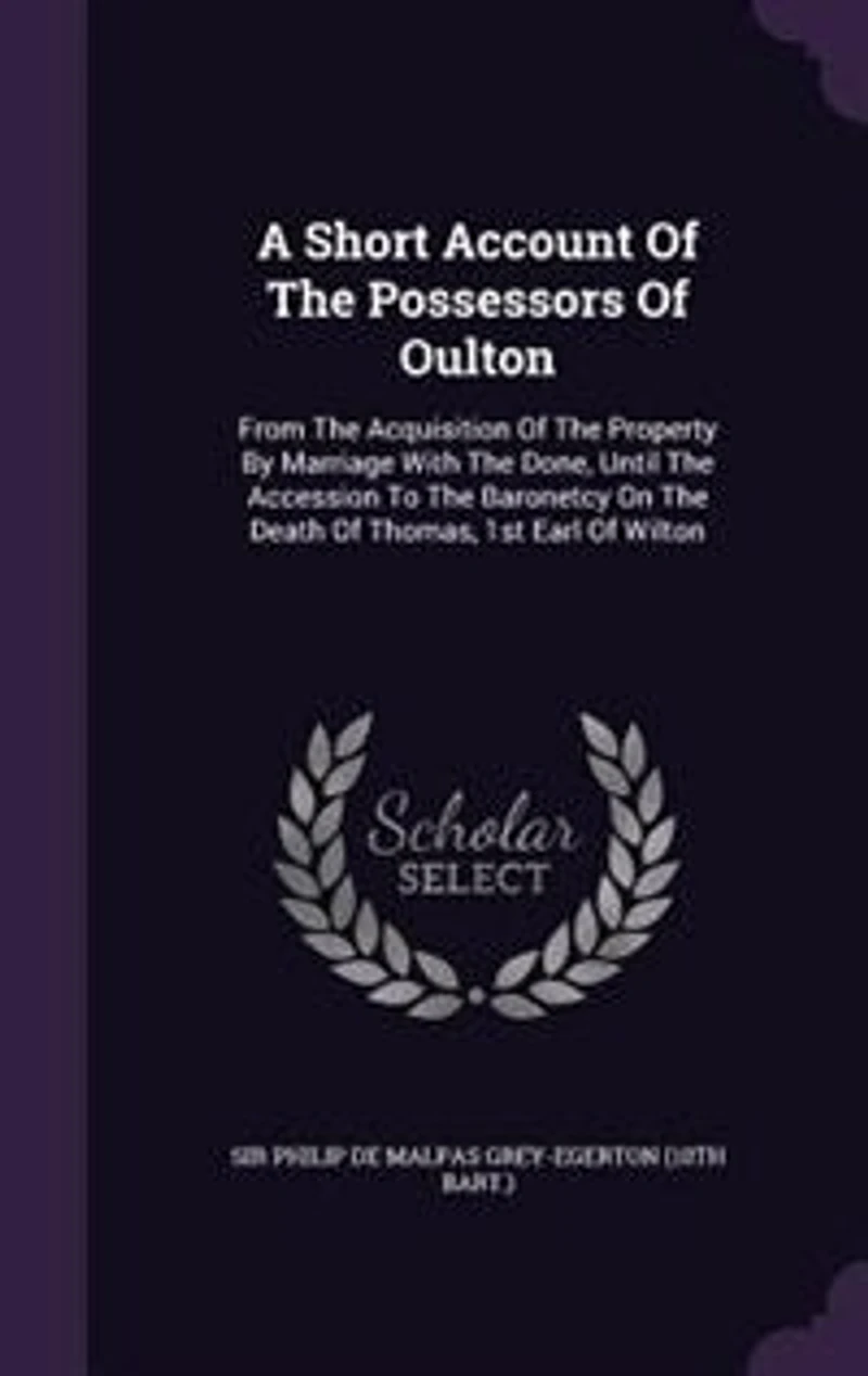 A Short Account Of The Possessors Of Oulton: From The Acquisition Of The Property By Marriage With The Done, Until The Accession To The Baronetc