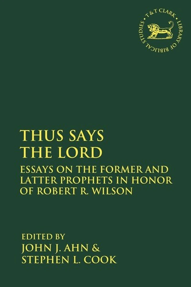 Thus Says the Lord: Essays on Former and Latter Prophets Honor of Robert R. Wilson