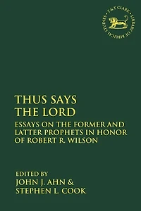 Thus Says the Lord: Essays on Former and Latter Prophets Honor of Robert R. Wilson