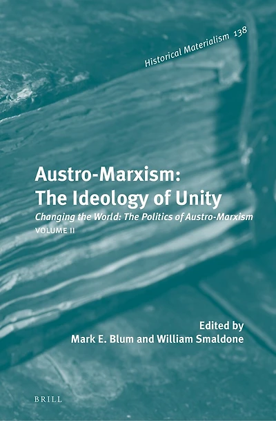 Austro-Marxism: The Ideology of Unity. Volume II: Changing the World: The Politics of Austro-Marxism