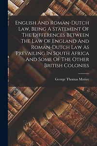 English And Roman-dutch Law, Being A Statement Of The Differences Between The Law Of England And Roman-dutch Law As Prevailing In South Africa And Some Of The Other British Colonies
