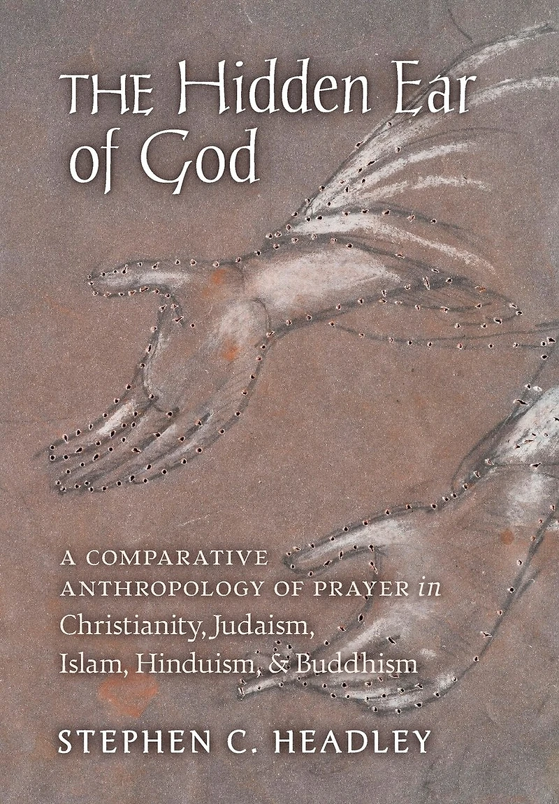 The Hidden Ear of God: A Comparative Anthropology of Prayer in Christianity, Judaism, Islam, Hinduism, and Buddhism