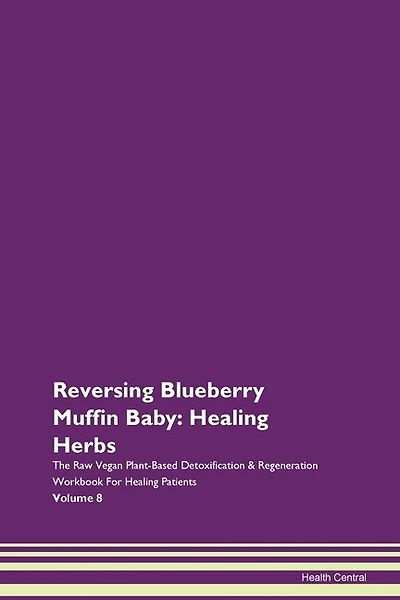Reversing Blueberry Muffin Baby: Healing Herbs The Raw Vegan Plant-based Detoxification & Regeneration Workbook For Healing Patients