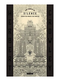 THE TEMPLE OF SILENCE: FORGOTTEN WORKS & WORLDS OF HERBERT CROWLEY