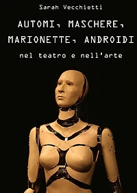AUTOMI, MASCHERE, MARIONETTE, ANDROIDI nel teatro e nell'arte
