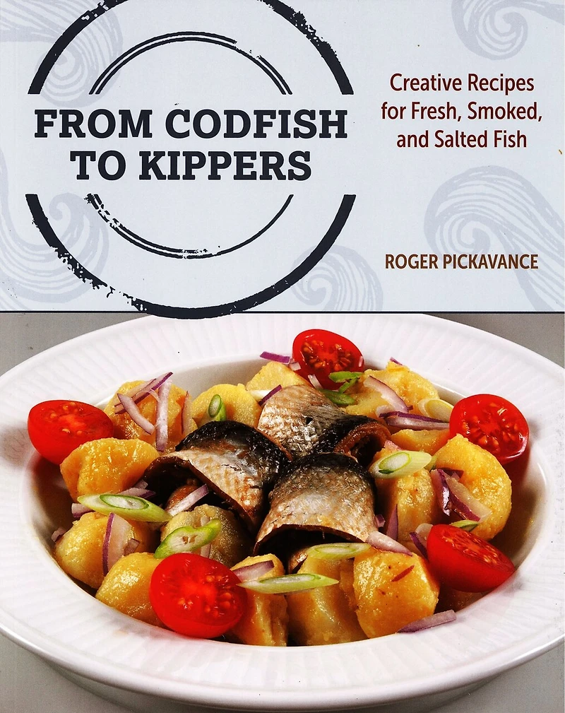 From Codfish to Kippers: Creative recipes for fresh, smoked, and salted fish