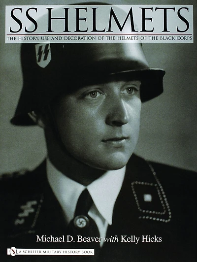 SS Helmets: The History, Use and Decoration of the Helmets of the Black Corps