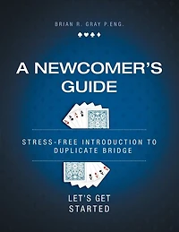 A Newcomer's Guide: Stress-Free Introduction to Duplicate Bridge Let's Get Started