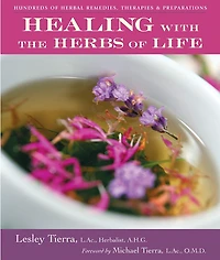Healing with the Herbs of Life: Hundreds Herbal Remedies, Therapies, and Preparations