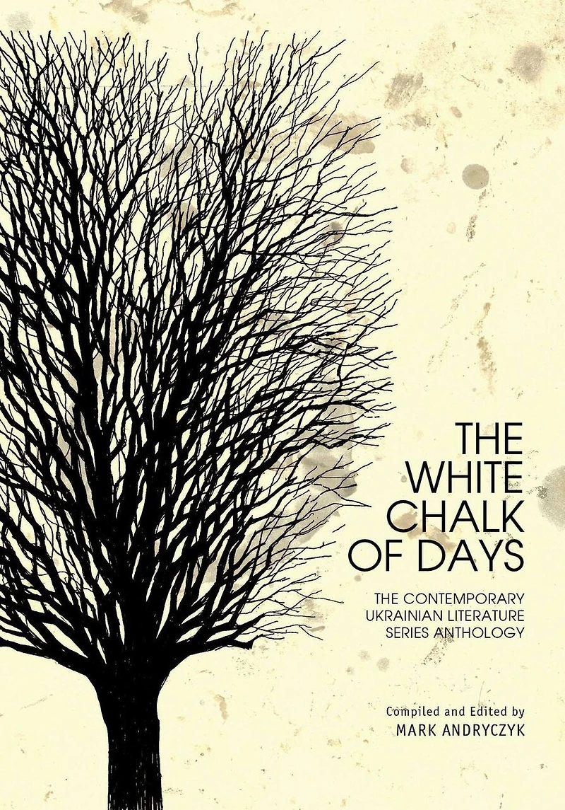 The White Chalk Of Days: Contemporary Ukrainian Literature Series Anthology