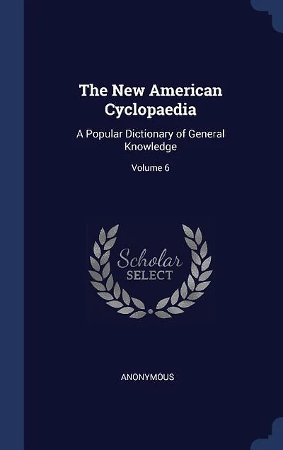 The New American Cyclopaedia: A Popular Dictionary of General Knowledge; Volume 6