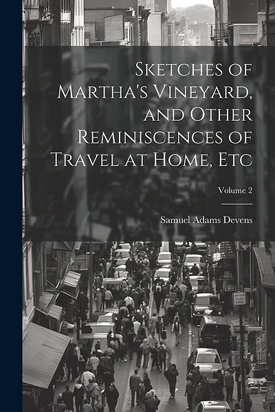 Sketches of Martha's Vineyard, and Other Reminiscences of Travel at Home, etc; Volume 2