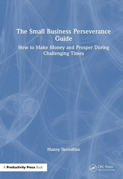 The Small Business Perseverance Guide: How to Make Money and Prosper During Challenging Times