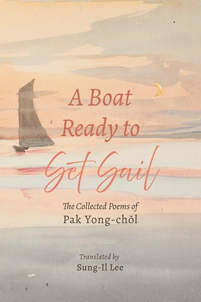 A Boat Ready to Set Sail: The Collected Poems of Pak Yong-chŏl