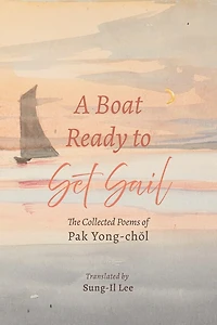 A Boat Ready to Set Sail: The Collected Poems of Pak Yong-chŏl