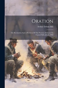 Oration: The Revolution And A Problem Of The Present, Delivered In Faneuil Hall, July 4