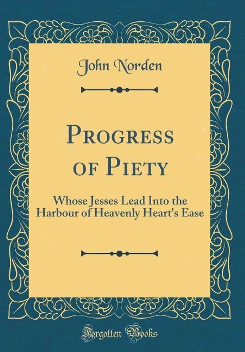 Progress of Piety: Whose Jesses Lead Into the Harbour of Heavenly Heart's Ease (Classic Reprint)