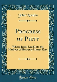 Progress of Piety: Whose Jesses Lead Into the Harbour of Heavenly Heart's Ease (Classic Reprint)