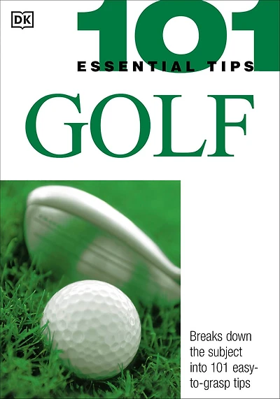 101 Essential Tips: Golf: Breaks Down The Subject Into 101 Easy-to-grasp Tips