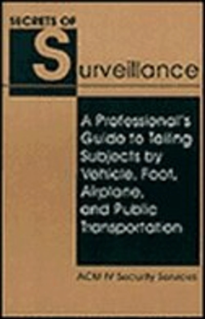 Secrets of Surveillance: A Professional's Guide to Tailing Subjects by Vehicle, Foot, Airplane, and Public Transportation