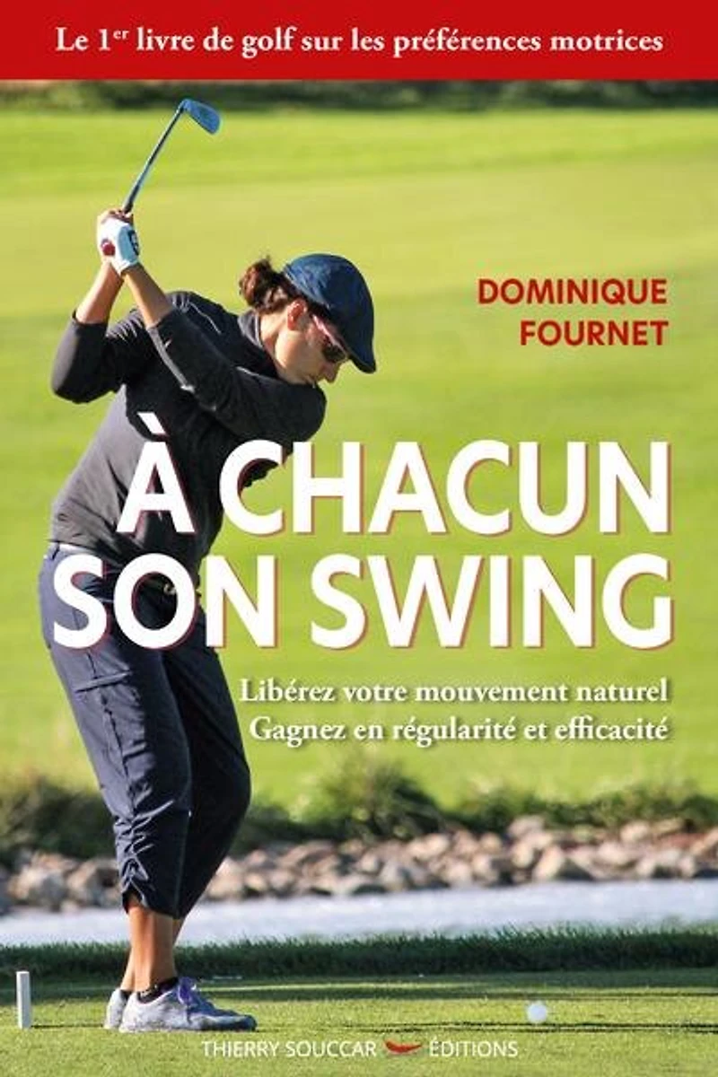 A chacun son swing: libérez votre mouvement naturel, gagnez en régularité et efficacité
